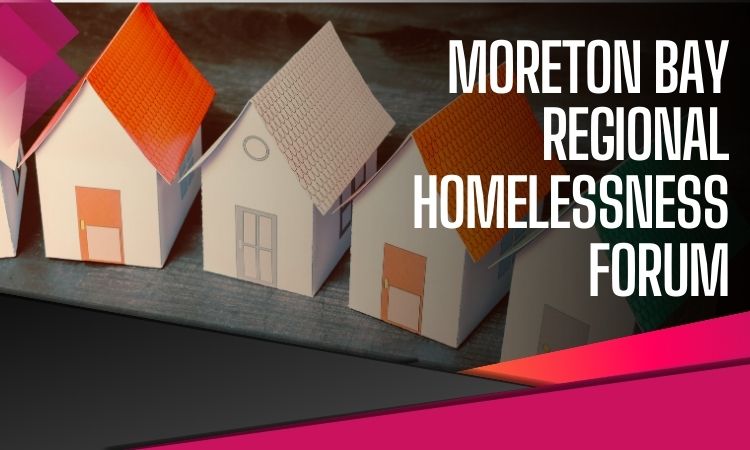 Moreton Bay Regional Homelessness Forum Whats On